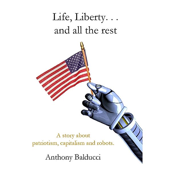 Life, Liberty. . . and all the rest / Anthony Balducci, Anthony Balducci