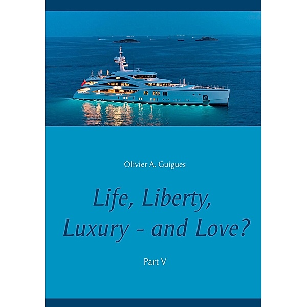 Life, Liberty, Luxury - and Love? Part V / Life, Liberty, Luxury - and Love? Bd.5, Olivier A. Guigues