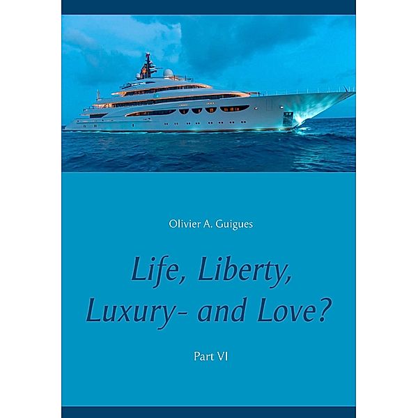 Life, Liberty, Luxury - and Love? Part VI, Olivier A. Guigues