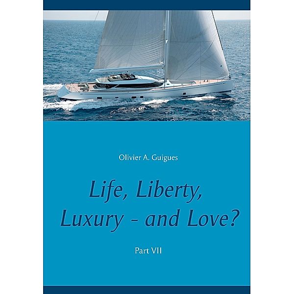 Life, Liberty, Luxury - and Love? Part VII / Life Liberty Luxury - and Love? Bd.7, Olivier A. Guigues