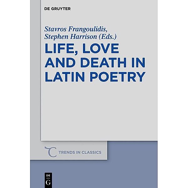 Life, Love and Death in Latin Poetry / Trends in Classics - Supplementary Volumes Bd.61