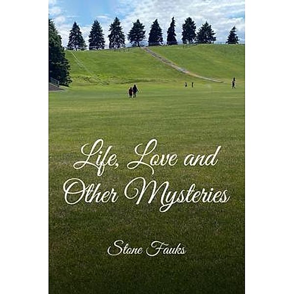 Life, Love and Other Mysteries / BookTrail Publishing, Stone Fauks