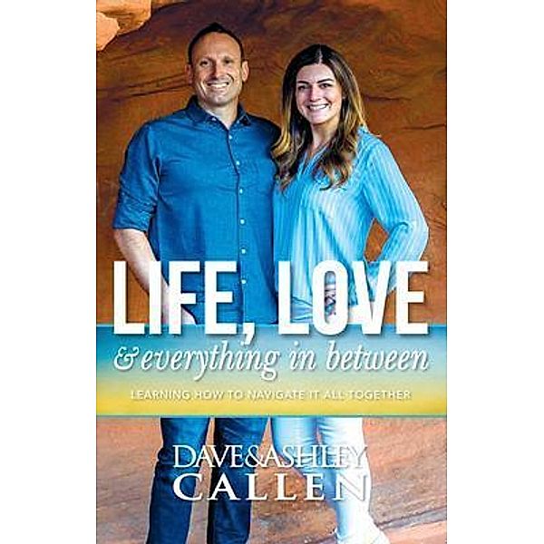 Life, Love & Everything in Between, Dave Callen, Ashley Callen