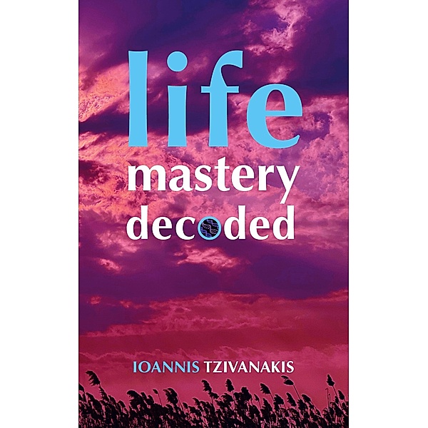 Life Mastery Decoded, Ioannis Tzivanakis