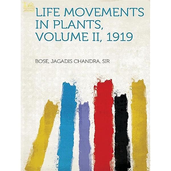 Life Movements in Plants, Volume II, 1919, Sir Jagadis Chunder Bose