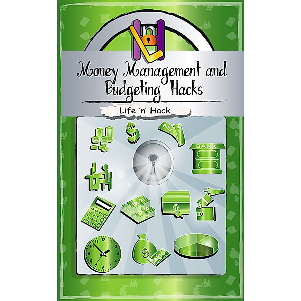 Life 'n' Hack: Money Management and Budgeting Hacks: 15 Simple Practical Hacks to Manage, Budget and Save Money, Life 'n' Hack