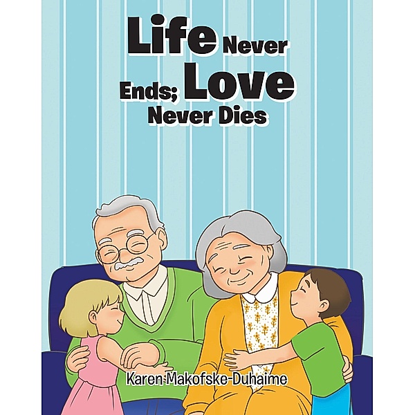 Life Never Ends; Love Never Dies, Karen Makofske-Duhaime