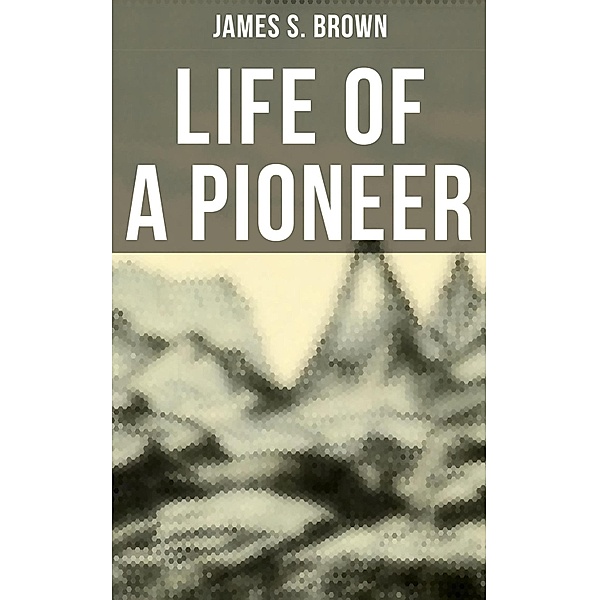 Life of a Pioneer, James S. Brown