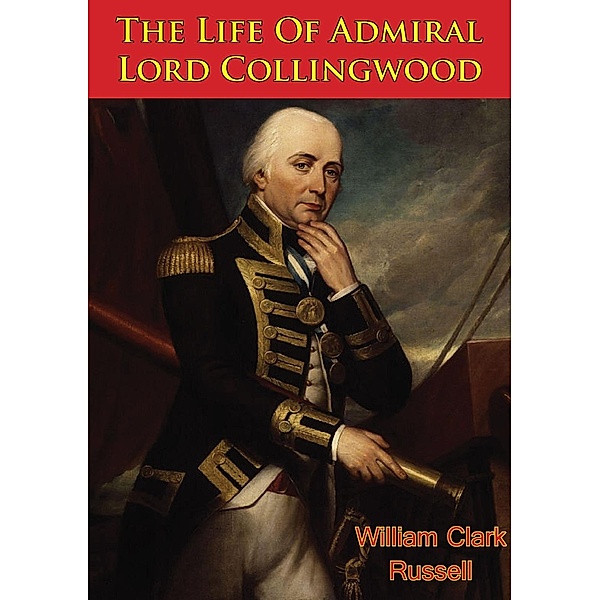 Life Of Admiral Lord Collingwood [Illustrated Edition], William Clark Russell