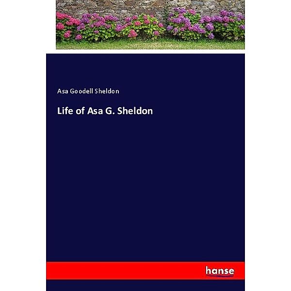 Life of Asa G. Sheldon, Asa Goodell Sheldon