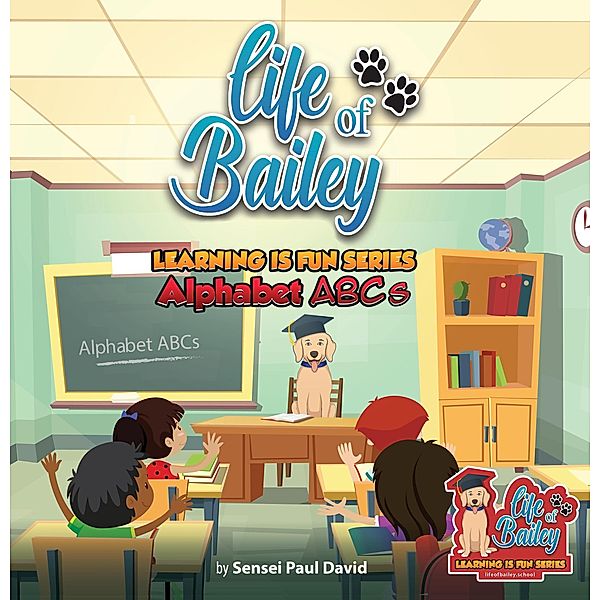 Life of Bailey Learning Is Fun Series Alphabet ABC'S (Life Of Bailey:  Learning Is Fun) / Life Of Bailey:  Learning Is Fun, Sensei Paul David