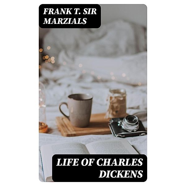 Life of Charles Dickens, Frank T. Marzials
