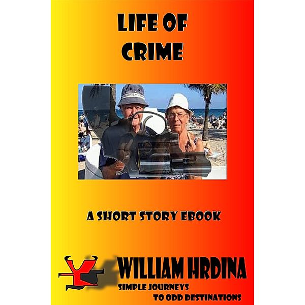 Life of Crime (Simple Journeys to Odd Destinations, #20) / Simple Journeys to Odd Destinations, William Hrdina