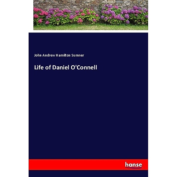 Life of Daniel O'Connell, John Andrew Hamilton Sumner