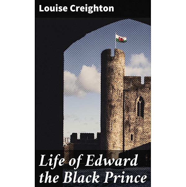 Life of Edward the Black Prince, Louise Creighton