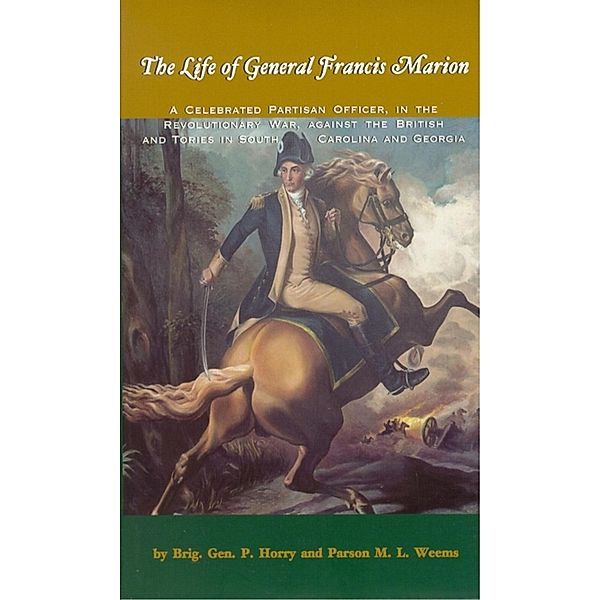Life of General Francis Marion, The, Brigadier General P. Horry, Parson M. L. Weems
