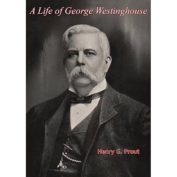 Life of George Westinghouse, Henry G. Prout