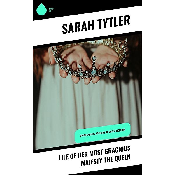 Life of Her Most Gracious Majesty the Queen, Sarah Tytler