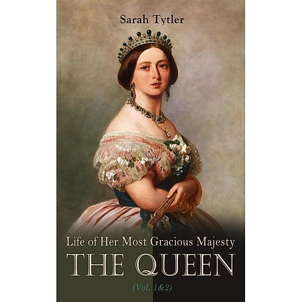 Life of Her Most Gracious Majesty the Queen (Vol. 1&2), Sarah Tytler