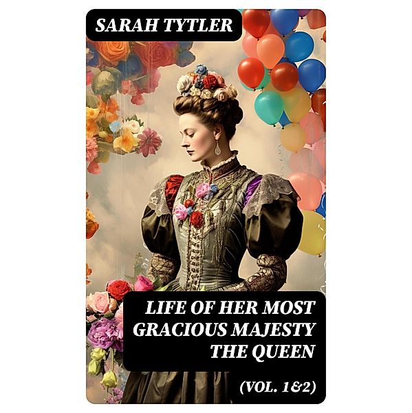 Life of Her Most Gracious Majesty the Queen (Vol. 1&2), Sarah Tytler