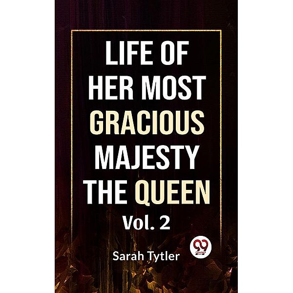 Life Of Her Most Gracious Majesty The Queen Vol.2, Sarah Tytler