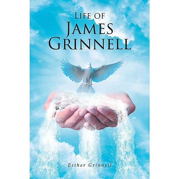 Life of James Grinnell / Covenant Books, Inc., Esther Grinnell
