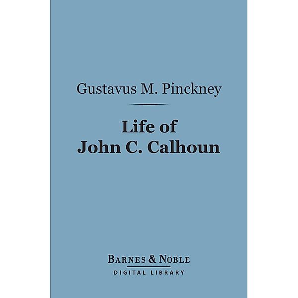 Life of John C. Calhoun (Barnes & Noble Digital Library) / Barnes & Noble, Gustavus M Pinckney