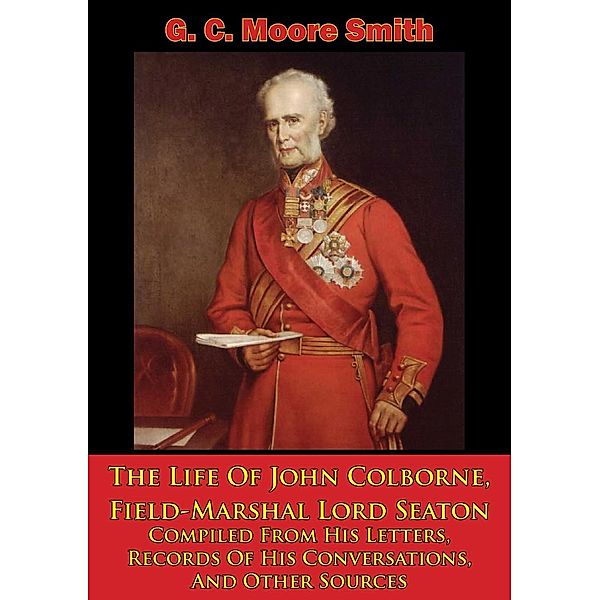 Life Of John Colborne, Field-Marshal Lord Seaton, G. C. Moore Smith