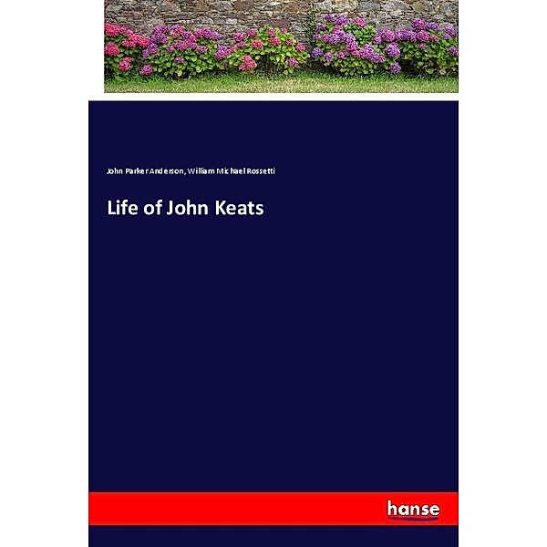 Life of John Keats, John Parker Anderson, William Michael Rossetti