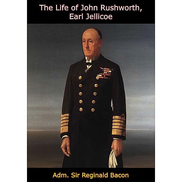 Life of John Rushworth, Earl Jellicoe, Adm. Reginald Bacon