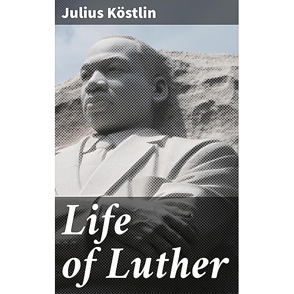 Life of Luther, Julius Köstlin