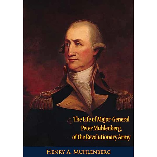 Life of Major-General Peter Muhlenberg, of the Revolutionary Army, Henry A. Muhlenberg