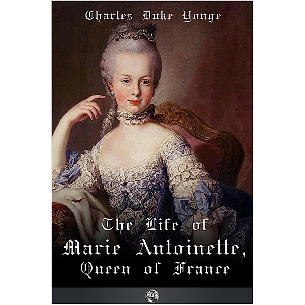 Life of Marie Antionette, Queen of France, Charles Duke Yonge
