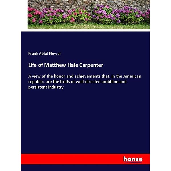 Life of Matthew Hale Carpenter, Frank Abial Flower