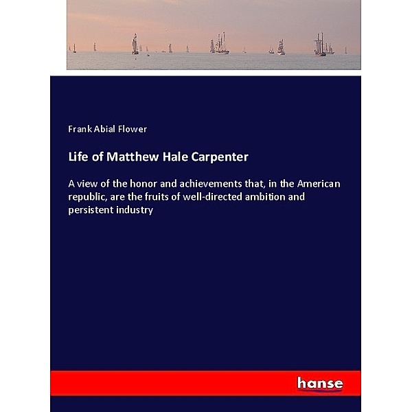Life of Matthew Hale Carpenter, Frank Abial Flower