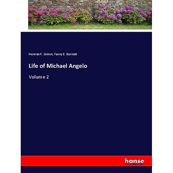 Life of Michael Angelo, Herman F. Grimm, Fanny E. Bunnett