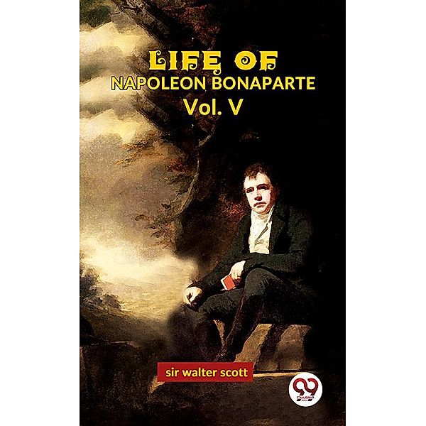 Life Of Napoleon Bonaparte Vol.V, Walter Scott