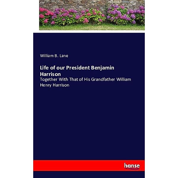 Life of our President Benjamin Harrison, William B. Lane