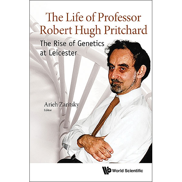 Life Of Professor Robert Hugh Pritchard, The: The Rise Of Genetics At Leicester