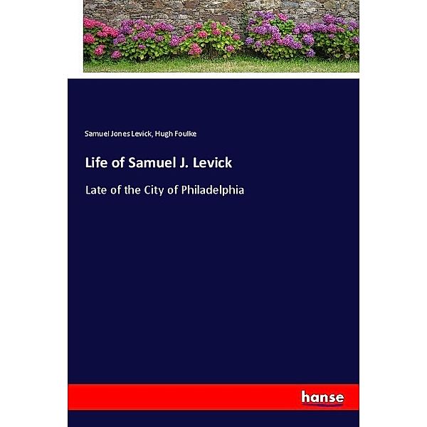 Life of Samuel J. Levick, Samuel Jones Levick, Hugh Foulke