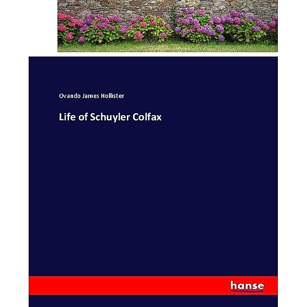 Life of Schuyler Colfax, Ovando James Hollister