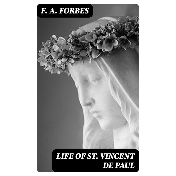 Life of St. Vincent de Paul, F. A. Forbes