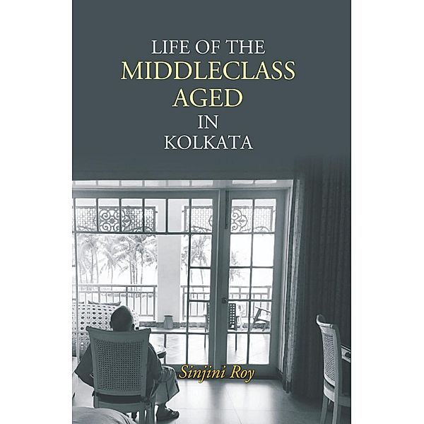 Life Of The Middleclass Aged In Kolkata, Sinjini Roy