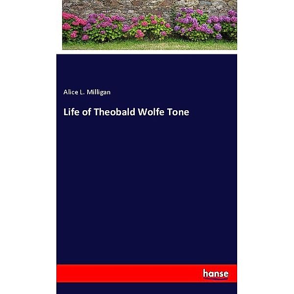 Life of Theobald Wolfe Tone, Alice L. Milligan