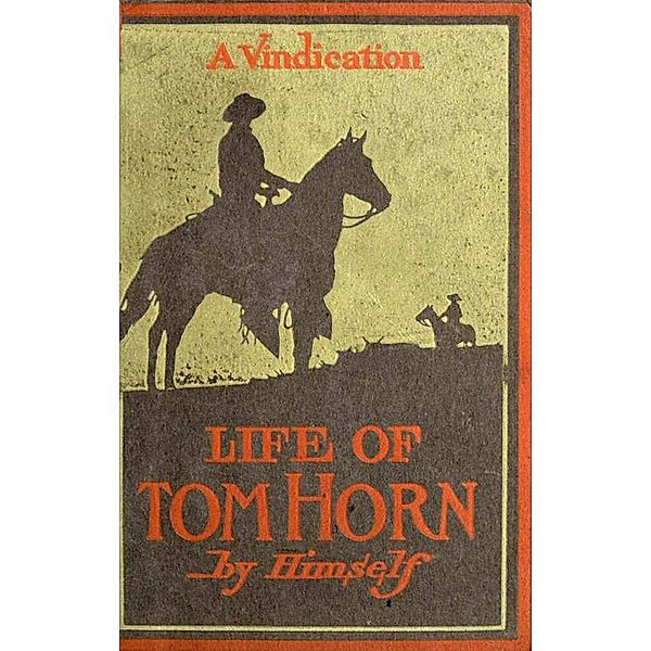 Life Of Tom Horn, Government Scout & Interpreter; A Vindication, Tom Horn