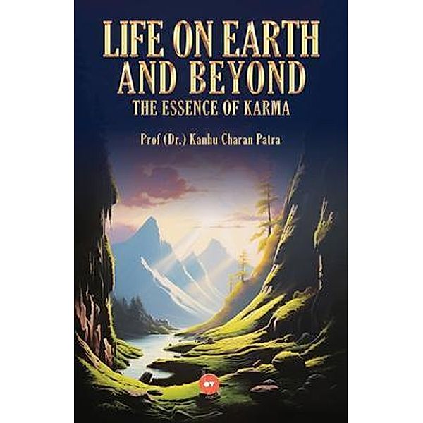 Life On Earth And Beyond - The Essence Of Karma, Kanhu Charan Patra