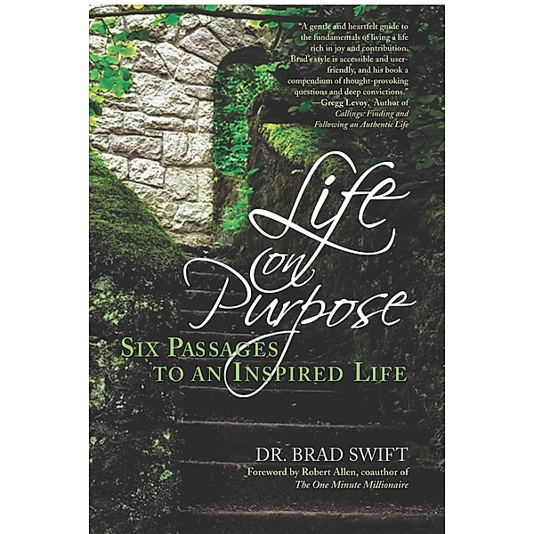 Life On Purpose:: Six Passages to an Inspired Life (A Life On Purpose Special Report, #1) / A Life On Purpose Special Report, W. Bradford Swift, Brad Swift