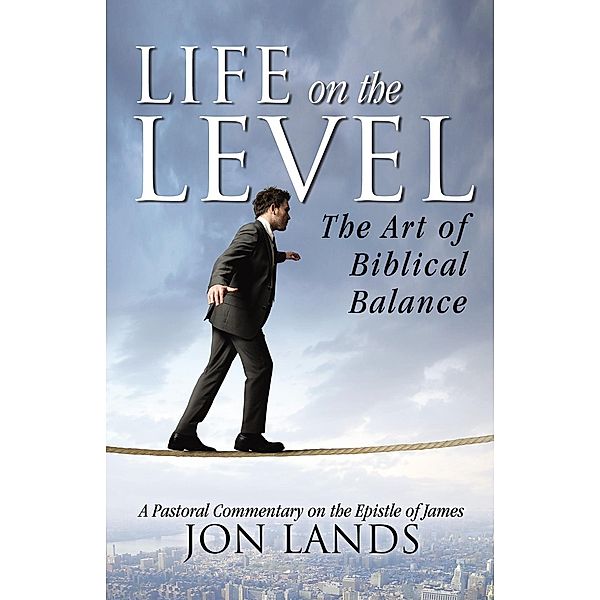 Life On the Level: The Art of Biblical Balance, Jon Lands