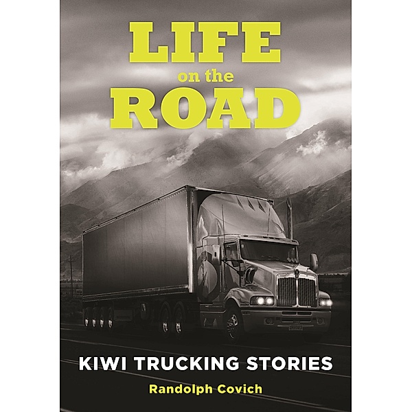 Life on the Road: Kiwi Trucking Stories, Randolph Covich
