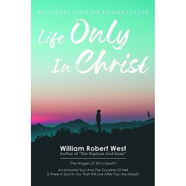 Life Only in Christ / URLink Print & Media, LLC, William Robert West